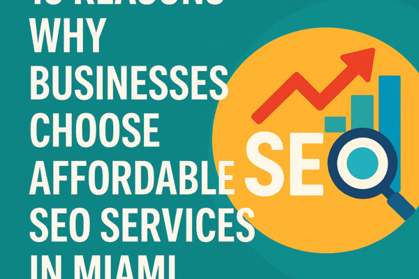 15 Reasons Why Businesses Choose Affordable SEO Services in Miami